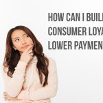 how can I build consumer loyalty and lower payment fees