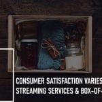 Consumer Satisfaction Varies Across Streaming Services and Box-of-the-Month: