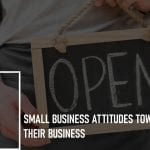 Small Business Attitudes Towards Their Business: