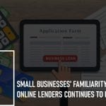 Small Businesses' Familiarity with Online Lenders Continues to Increase:
