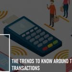 The Trends to Know Around Touchless Transactions: