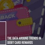 The Data Around Trends in Debit Card Rewards: