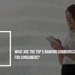 What Are the Top 5 Banking Communication Methods for Consumers?