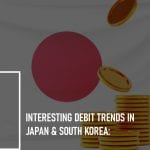 Interesting Debit Trends in Japan & South Korea: