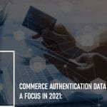 Commerce Authentication Data Becomes a Focus in 2021: