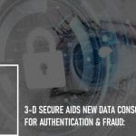3-D Secure Aids New Data Consortium for Authentication & Fraud: