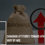 Canadian Attitudes Toward ATM Surcharges Vary By Age: