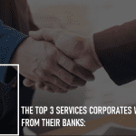 The Top 3 Services Corporates Want From Their Banks: