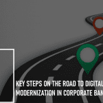 Key Steps on the Road to Digital Modernization in Corporate Banking: