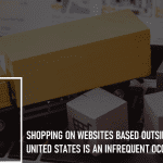 Shopping on Websites Based Outside of the United States is an Infrequent Occurrence: