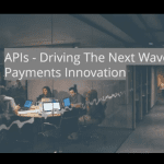On-demand Webinar: APIs – Driving the Next Wave of Payments Innovation