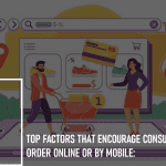 Top Factors That Encourage Consumers to Order Online or By Mobile: