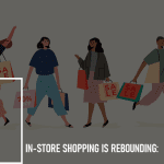In-Store Shopping is Rebounding: