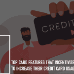 Top Card Features That Incentivize Consumers to Increase Their Credit Card Usage: