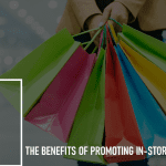 The Benefits of Promoting In-Store Shopping: