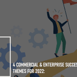 4 Commercial & Enterprise Success Themes for 2022: