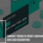 Current Trends in Credit Surcharging and Cash Discounting: