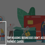 Top Reasons Businesses Don't Accept Payment Cards: