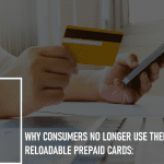 Why Consumers No Longer Use Their Reloadable Prepaid Card: