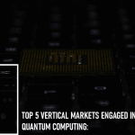 Top 5 Vertical Markets Engaged in Quantum Computing: